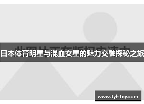 日本体育明星与混血女星的魅力交融探秘之旅